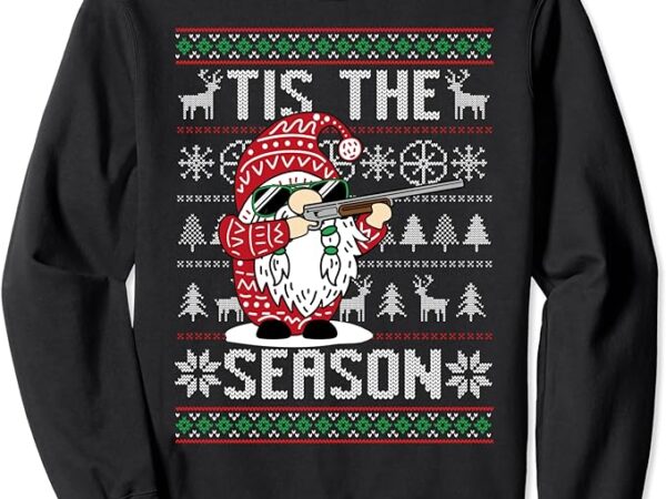 Tis the season deer hunting gnome reindeer christmas hunter sweatshirt