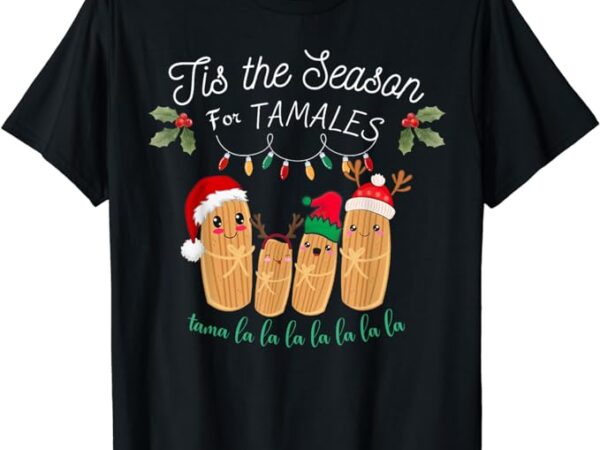 Tis the season for tamales mexican christmas t-shirt