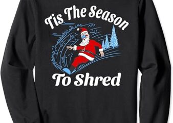 Tis The Season To Shred – Snowboarding Santa Claus Christmas Sweatshirt