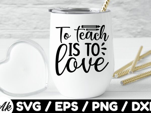 To teach is to love svg t shirt designs for sale