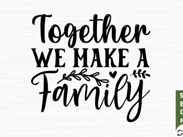 Together we make a family svg t shirt designs for sale