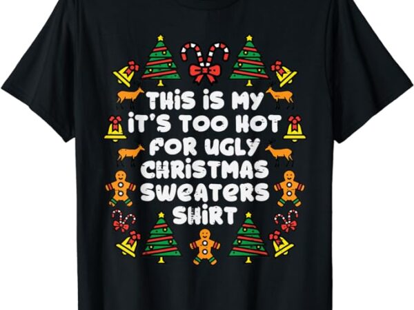 Too hot ugly christmas sweaters funny xmas men women family t-shirt