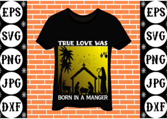 True Love Was Born In A Manger
