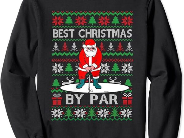 Ugly sweater xmas golf santa claus best christmas by par sweatshirt