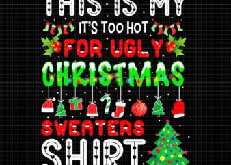 This Is My It’s Too Hot For Ugly Christmas Sweaters Shirt Png, Ugly Christmas Png, Funny Christmas Png