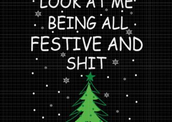 Look At Me Being All Festive And Shits Humorous Xmas 2023 Svg, Tree Christmas Svg, Christmas Svg