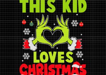 This Kid Loves Christmas Xmas Svg, Grinch Christmas Svg, Grinch Xmas Svg t shirt designs for sale