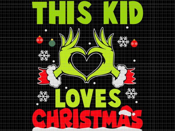 This kid loves christmas xmas svg, grinch christmas svg, grinch xmas svg t shirt designs for sale