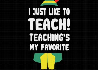 Teacher Elf Christmas I Just Like to Teach Svg, Funny Teacher Svg, Elf Christmas Svg, ELF Svg