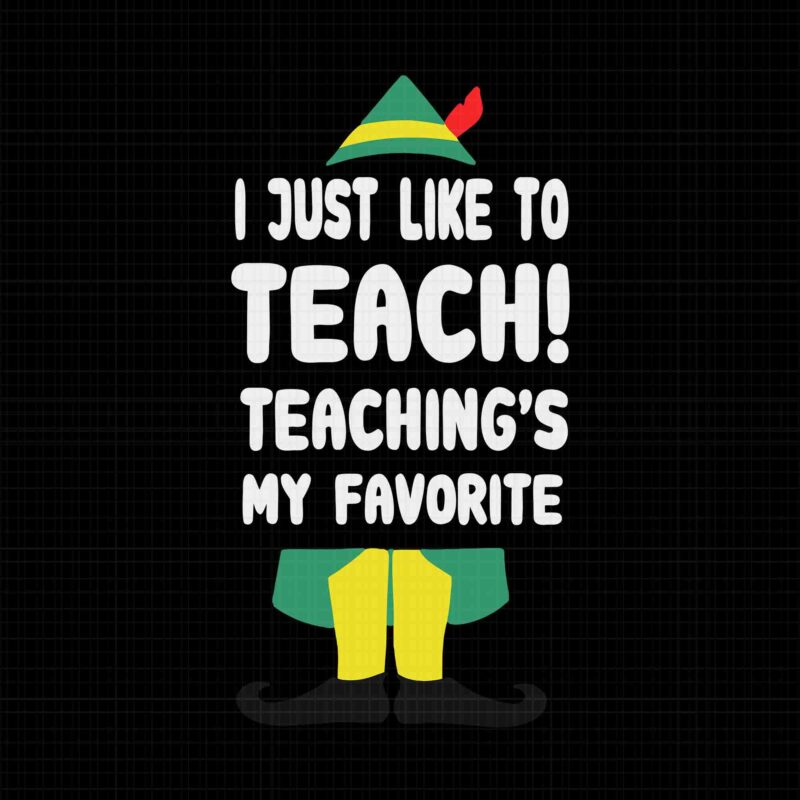 Teacher Elf Christmas I Just Like to Teach Svg, Funny Teacher Svg, Elf Christmas Svg, ELF Svg