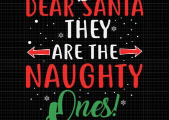 Dear Santa They Naughty Ones Christmas Svg, Santa Svg, Naughty Xmas Svg t shirt vector illustration