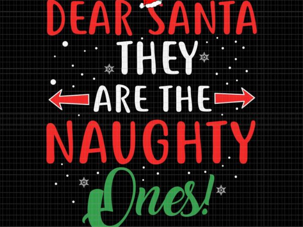 Dear santa they naughty ones christmas svg, santa svg, naughty xmas svg t shirt vector illustration
