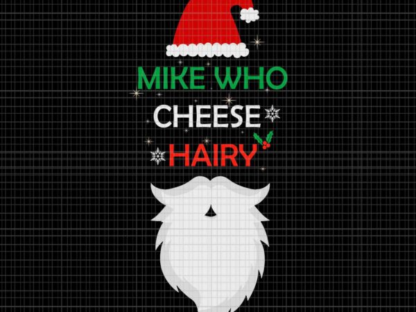 Mike who chesse hairy svg, santa jokes svg, santa svg, hat santa svg, santa xmas svg t shirt designs for sale