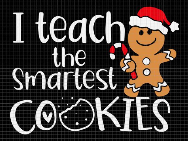 I teach the smartest cookies svg, christmas gingerbread svg, gingerbread santa hat svg t shirt design for sale