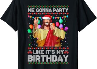 We Gonna Party Like It’s My Birthday Ugly Christmas Sweater T-Shirt