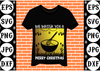 We Whisk You A Merry Christmas t shirt design for sale