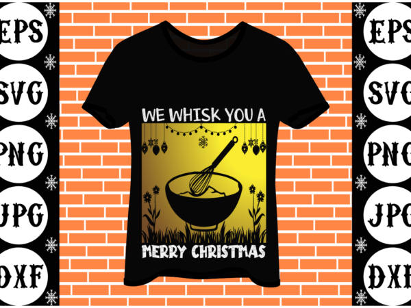 We whisk you a merry christmas t shirt design for sale