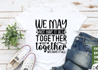 We may not have it all together but together we have it all SVG t shirt design for sale