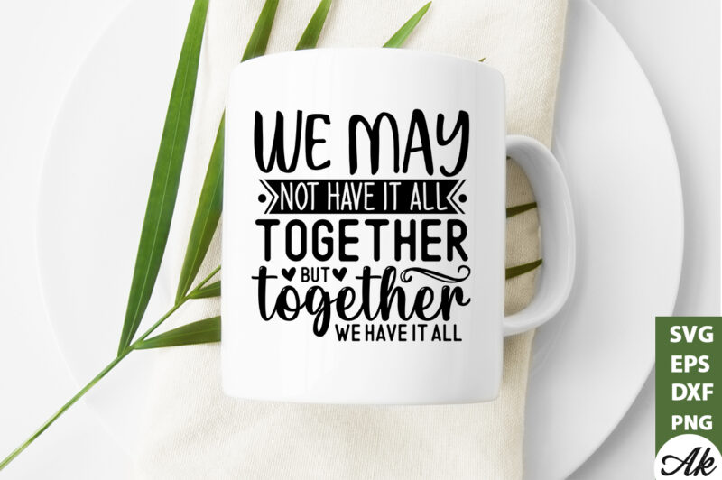 We may not have it all together but together we have it all SVG