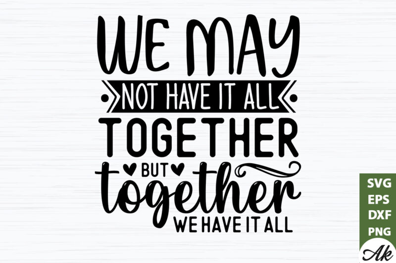 We may not have it all together but together we have it all SVG