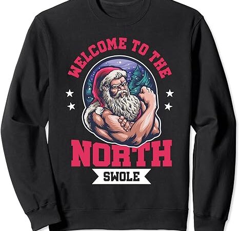 Welcome to north swole – funny santa claus gym workout sweatshirt