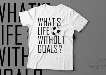 What’s Life Without Goals? T-Shirt Design For Sale