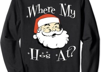 Where My Hos At Christmas Tee Funny Adult Santa Claus Hoes Sweatshirt