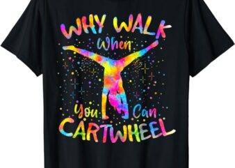 Why Walk When You Can Cartwheel Gymnast Gymnastic Tumbling T-Shirt