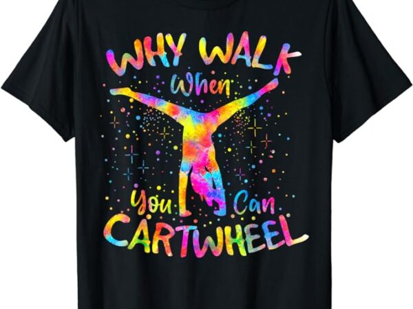 Why walk when you can cartwheel gymnast gymnastic tumbling t-shirt
