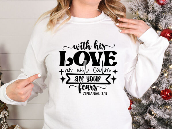 With his love he will calm all your fears svg t shirt design for sale