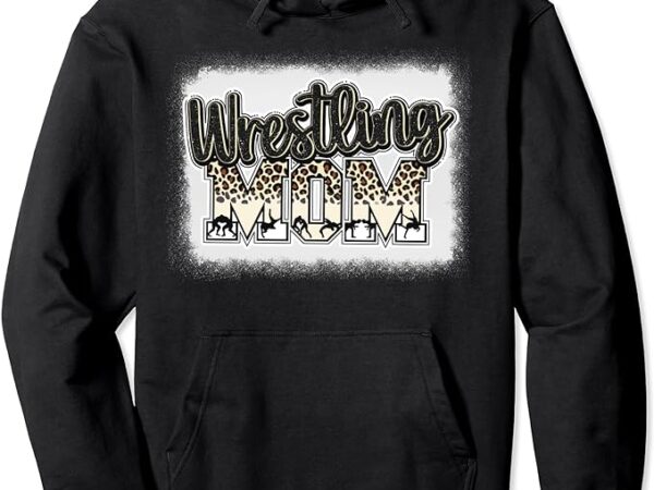 Women wrestling mom bleached leoard wrestle wrestler mother pullover hoodie t shirt design for sale