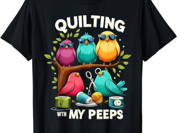 Womens quilting with my peeps funny quilting gift for women t-shirt