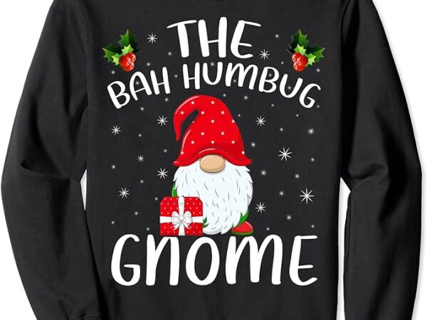 Xmas holiday family matching the bah humbug gnome christmas sweatshirt Xmas holiday family matching the bah humbug gnome christmas sweatshirt
