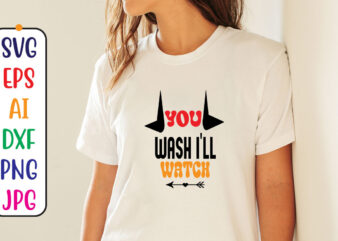 YOU wash ill watch t shirt design template