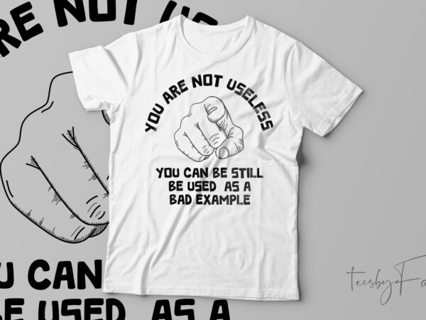 You are not useless funny t-shirt design for sale