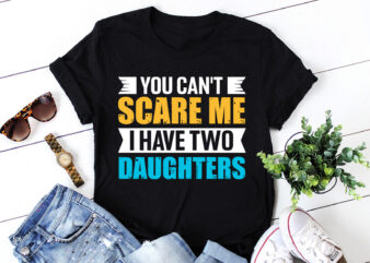 You Can’t Scare Me I Have Two Daughters T-Shirt Design