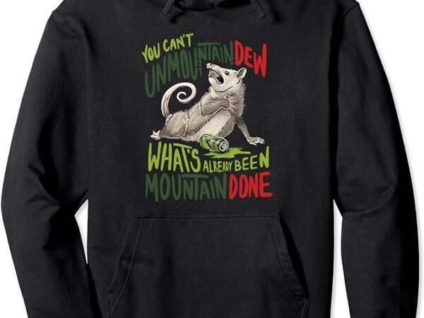 You can’t unmountain dew what’s already been mountain done pullover hoodie t shirt design template