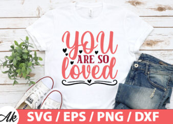 You are so loved SVG t shirt design template
