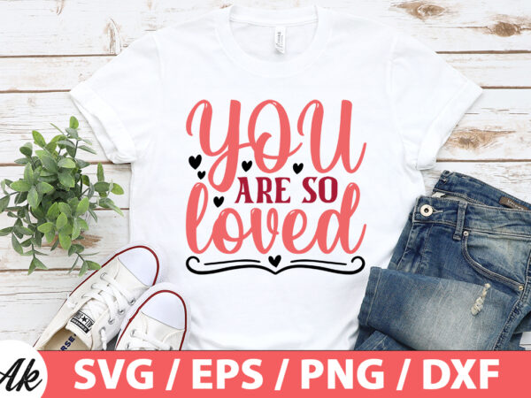 You are so loved svg t shirt design template