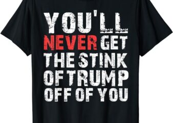 You’ll Never Get The Stink Of Trump Off Of You – TrumpSmells T-Shirt