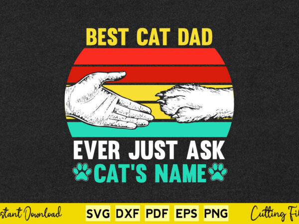Best cat dog dad mom ever just ask daddy mommy kitten puppy svg cutting files. t shirt template