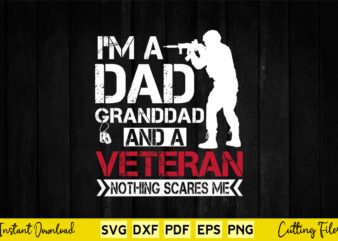 I am a Dad Granddad and a Veteran Nothing scares me USA Gift Svg Printable Files. t shirt design for sale