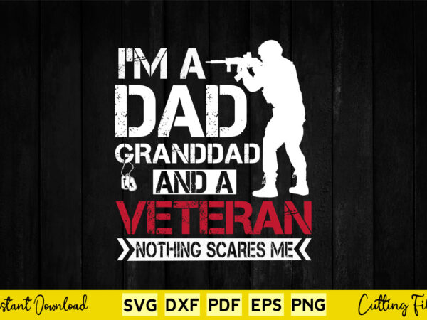 I am a dad granddad and a veteran nothing scares me usa gift svg printable files. t shirt design for sale