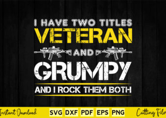 I Have Two Titles Veteran and Grumpy Funny Proud US Army Svg Png Printable Files. t shirt design for sale