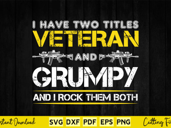 I have two titles veteran and grumpy funny proud us army svg png printable files. t shirt design for sale