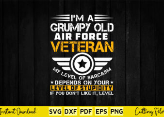 I’m A Grumpy Old Air Force Veteran My Level Of Sarcasm Depends On Your Svg Png Cricut Files. t shirt design for sale