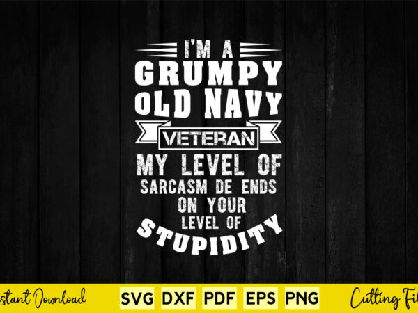 I’m a grumpy old navy veteran pride navy sarcasm svg png printable files. t shirt design for sale