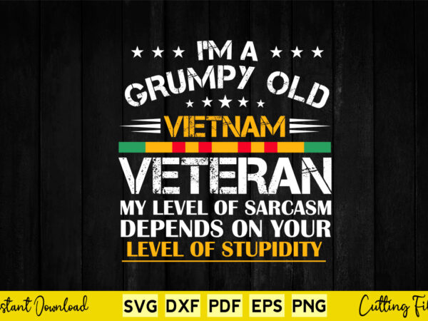 I’m a grumpy old vietnam veteran my level of sarcasm depends on your level svg cut cutting printable files. t shirt design for sale