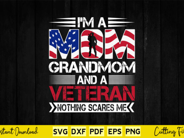 I’m a mom grandmom and a veteran nothing scares me svg png files. t shirt design for sale