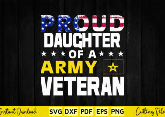 Proud Daughter Of A Army Veteran American Flag Military Gift Svg Printable Files. t shirt illustration